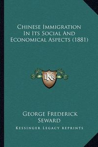 Cover image for Chinese Immigration in Its Social and Economical Aspects (1881)