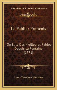 Cover image for Le Fablier Francois: Ou Elite Des Meilleures Fables Depuis La Fontaine (1771)