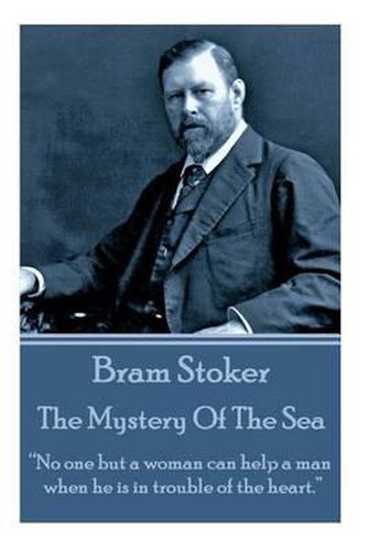 Cover image for Bram Stoker - The Mystery of the Sea: No One But a Woman Can Help a Man When He Is in Trouble of the Heart.