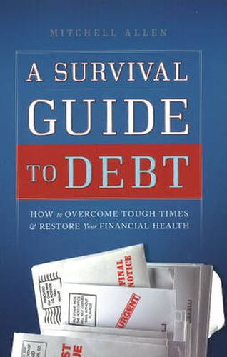 Survival Guide to Debt: How to Overcome Tough Times & Restore Your Financial Health