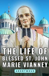 Cover image for The Life of Blessed St. John Marie Vianney