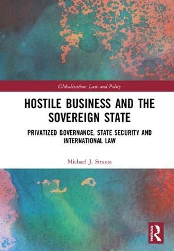 Hostile Business and the Sovereign State: Privatized Governance, State Security and International Law