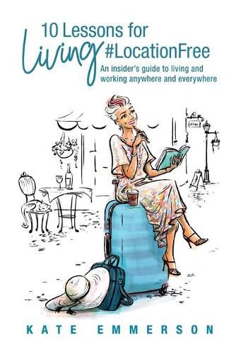 Cover image for 10 Lessons for Living #LocationFree: An insider's guide to living and working anywhere and everywhere