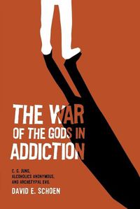 Cover image for The War Of The Gods In Addiction: C. G. Jung, Alcoholics Anonymous, and Archetypal Evil