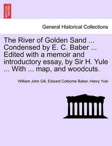 Cover image for The River of Golden Sand ... Condensed by E. C. Baber ... Edited with a memoir and introductory essay, by Sir H. Yule ... With ... map, and woodcuts.