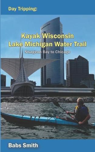 Cover image for Day Tripping Kayak Wisconsin Lake Michigan Water Trail Sturgeon Bay to Chicago: Sturgeon Bay to Chicago