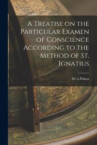 Cover image for A Treatise on the Particular Examen of Conscience According to the Method of St. Ignatius