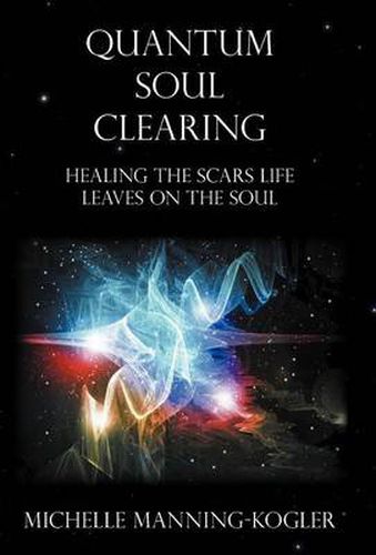 Cover image for Quantum Soul Clearing: Healing the Scars Life Leaves on the Soul