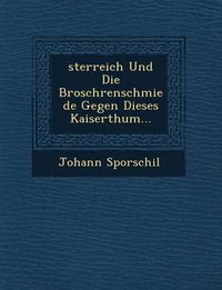 Cover image for Sterreich Und Die Brosch Renschmiede Gegen Dieses Kaiserthum...