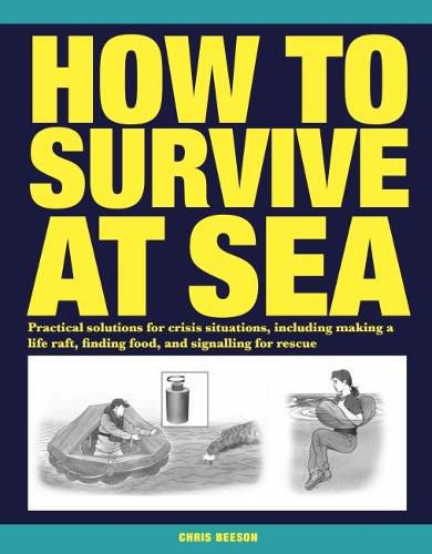 Cover image for How to Survive at Sea: Practical solutions for crisis situations, including making a life raft, finding food, and signalling for rescue