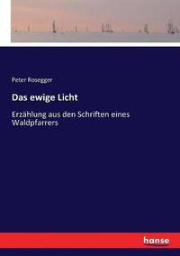 Cover image for Das ewige Licht: Erzahlung aus den Schriften eines Waldpfarrers