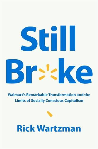 Cover image for Still Broke: Walmart's Remarkable Transformation and the Limits of Socially Conscious Capitalism