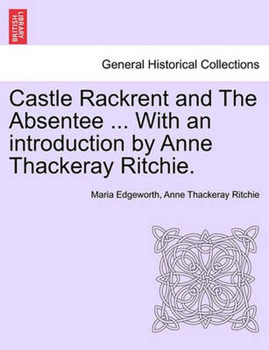 Cover image for Castle Rackrent and the Absentee ... with an Introduction by Anne Thackeray Ritchie.