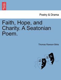 Cover image for Faith, Hope, and Charity. a Seatonian Poem.