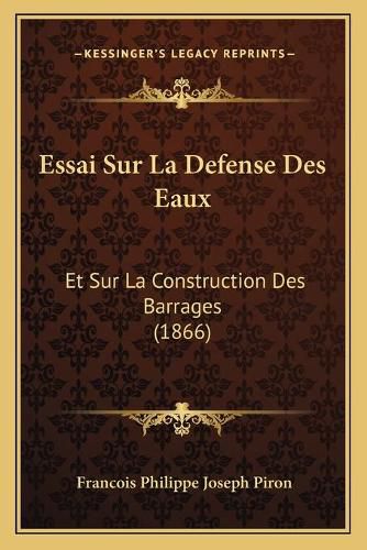 Essai Sur La Defense Des Eaux: Et Sur La Construction Des Barrages (1866)