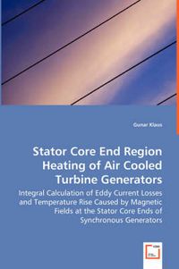 Cover image for Stator Core End Region Heating of Air Cooled Turbine Generators - Integral Calculation of Eddy Current Losses and Temperature Rise Caused by Magnetic Fields at the Stator Core Ends of Synchronous Generators