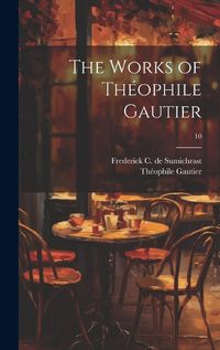 Cover image for The Works of Theophile Gautier; 10