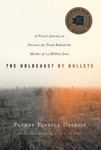 Cover image for The Holocaust by Bullets: A Priest's Journey to Uncover the Truth Behind the Murder of 1.5 Million Jews