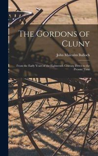 Cover image for The Gordons of Cluny: From the Early Years of the Eighteenth Century Down to the Present Time