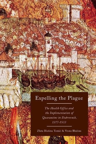 Cover image for Expelling the Plague: The Health Office and the Implementation of Quarantine in Dubrovnik, 1377-1533