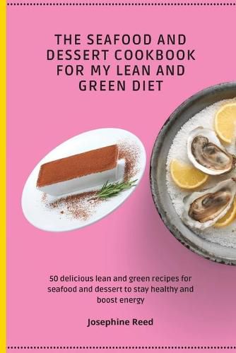 Cover image for The Seafood and Dessert Cookbook For My Lean and Green Diet: 50 delicious lean and green recipes for seafood and dessert to stay healthy and boost energy