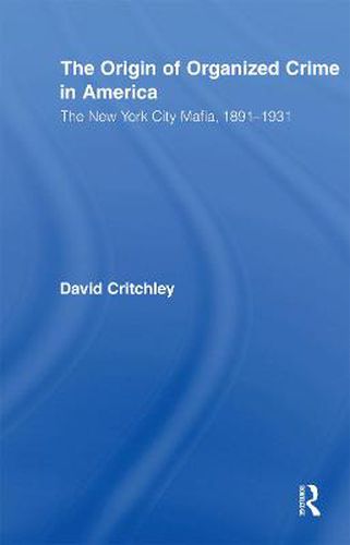 Cover image for The Origin of Organized Crime in America: The New York City Mafia, 1891-1931