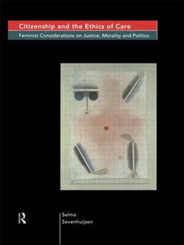 Cover image for Citizenship and the Ethics of Care: Feminist Considerations on Justice, Morality and Politics