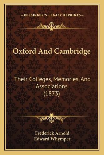 Oxford and Cambridge: Their Colleges, Memories, and Associations (1873)