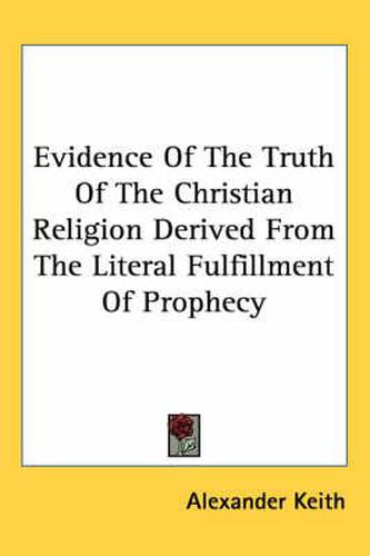 Cover image for Evidence Of The Truth Of The Christian Religion Derived From The Literal Fulfillment Of Prophecy