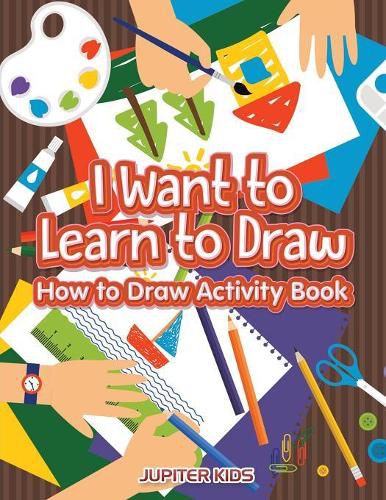 I Want to Learn to Draw: How to Draw Activity Book