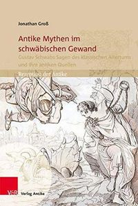 Cover image for Antike Mythen im schwabischen Gewand: Gustav Schwabs Sagen des klassischen Altertums und ihre antiken Quellen