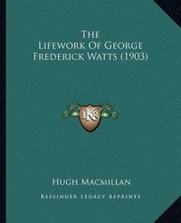 Cover image for The Lifework of George Frederick Watts (1903)