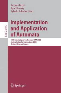 Cover image for Implementation and Application of Automata: 10th International Conference, CIAA 2005, Sophia Antipolis, France, June 27-29, 2005, Revised Selected Papers