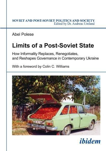 Cover image for Limits of a Post-Soviet State - How Informality Replaces, Renegotiates, and Reshapes Governance in Contemporary Ukraine