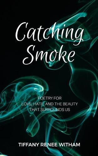 Cover image for Catching Smoke: Poetry for Love, Hate, and the Beauty that surrounds us