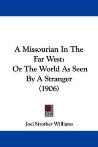 Cover image for A Missourian in the Far West: Or the World as Seen by a Stranger (1906)