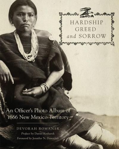 Cover image for Hardship, Greed, and Sorrow: An Officer's Photo Album of 1866 New Mexico Territory