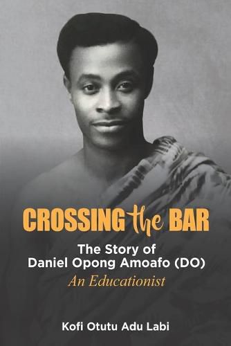 Cover image for Crossing the Bar: The Story of Daniel Opong Amoafo (DO)