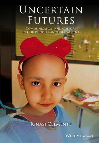 Uncertain Futures: Communication and Culture in Childhood Cancer Treatment