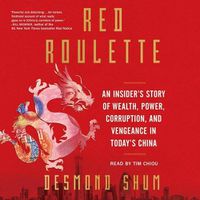 Cover image for Red Roulette: An Insider's Story of Wealth, Power, Corruption, and Vengeance in Today's China