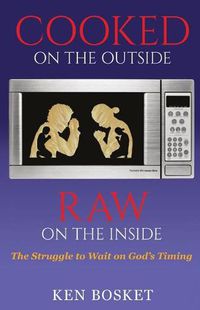 Cover image for Cooked on the Outside, Raw on the Inside: The Struggle to Wait on God's Timing