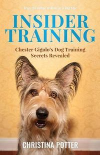 Cover image for Insider Training: Chester Gigolo's Dog Training Secrets Revealed