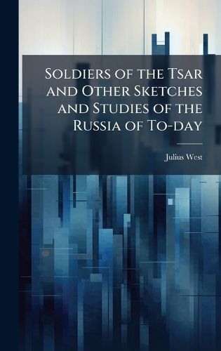 Cover image for Soldiers of the Tsar and Other Sketches and Studies of the Russia of To-day