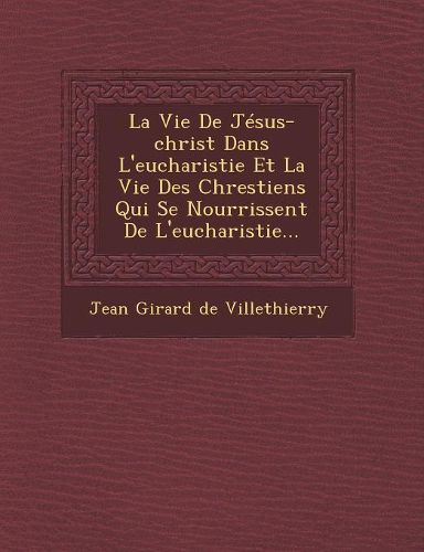 Cover image for La Vie de Jesus-Christ Dans L'Eucharistie Et La Vie Des Chrestiens Qui Se Nourrissent de L'Eucharistie...