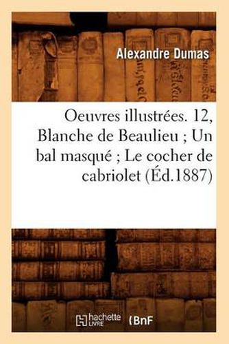 Oeuvres Illustrees. 12, Blanche de Beaulieu Un Bal Masque Le Cocher de Cabriolet (Ed.1887)