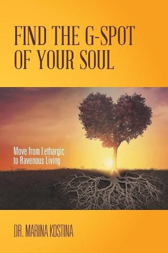 Cover image for Find the G-Spot of Your Soul: Move from Lethargic to Ravenous Living