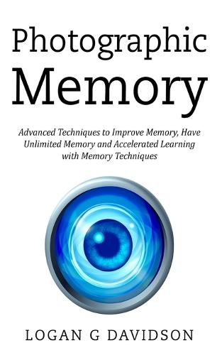 Cover image for Photographic Memory: Advanced Techniques to Improve Memory, Have Unlimited Memory and Accelerated Learning with Memory Techniques