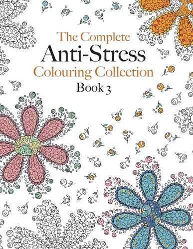 Cover image for The Complete Anti-stress Colouring Collection Book 3: The ultimate calming colouring book collection