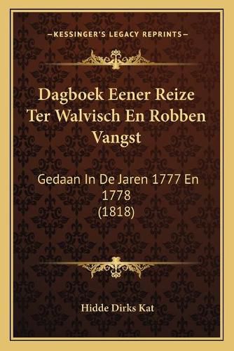 Cover image for Dagboek Eener Reize Ter Walvisch En Robben Vangst: Gedaan in de Jaren 1777 En 1778 (1818)