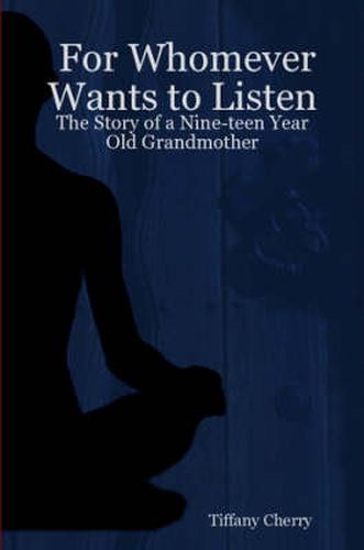 Cover image for For Whomever Wants to Listen: The Story of a Nine-teen Year Old Grandmother